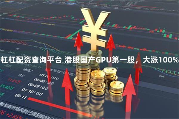 杠杠配资查询平台 港股国产GPU第一股，大涨100%